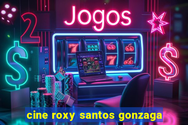 cine roxy santos gonzaga